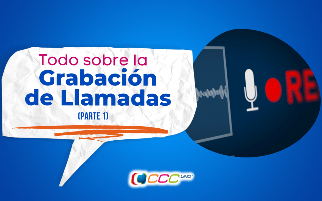 Grabación de llamadas. ¿Para qué sirve y cómo debe de hacerse?